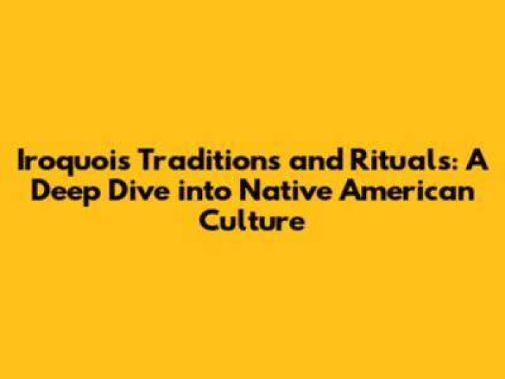 Exploring the Rich Traditions of the Iroquois: A Deep Dive into Their Culture and Heritage