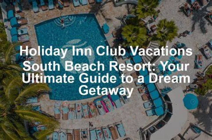 Holiday Inn Vacation South Beach Resort: The Ultimate Guide to Your Dream Getaway
