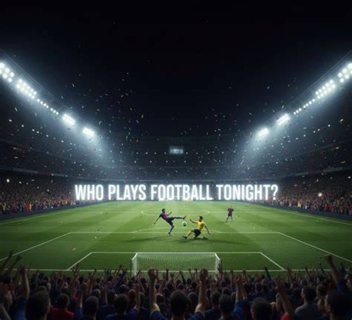 Who Plays the Football Tonight? A Comprehensive Guide to Tonight's Football Matches
